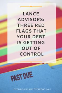 a stack of folders with the words lance advisors three red flags that your debt is getting out of control