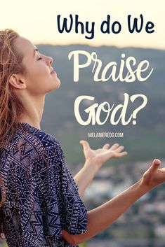 a woman with her hands out and the words, why do we praise god?