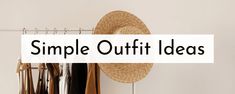 the words simple outfit ideas hanging on a clothes rack with hats and other items in it