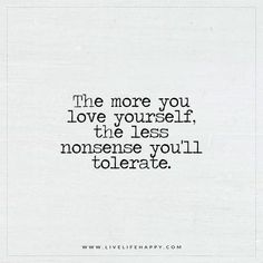 a quote that says, the more you love yourself, the less nonsense you'll to