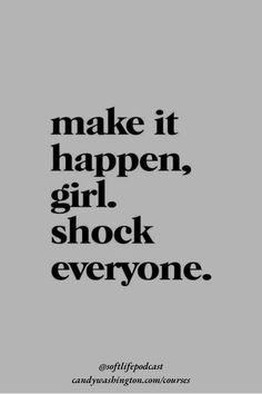 the words make it happen, girl shock everyone on grey background with black and white text