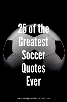 a soccer ball with the words 25 of the greatest soccer quotes ever