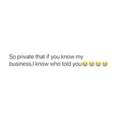 the text says so private that if you know my business, i know who told you