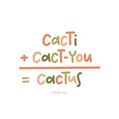 the words cacti + cact - you = cactus are written in orange and green