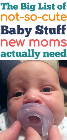 a baby with a pacifier in its mouth and the words, the big list of not - so - cute baby stuff new moms actually need