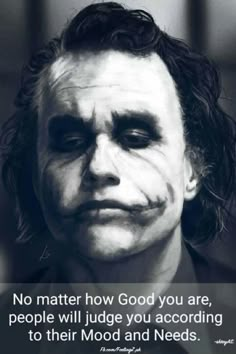 the joker with his face painted black and white, says no matter how god you are people will judge you according to their mood and needs