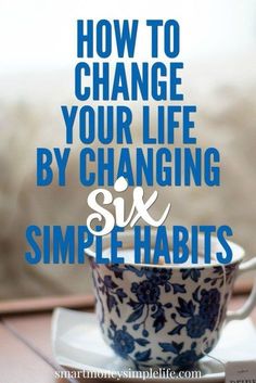 a blue and white teacup with the words how to change your life by changing six simple