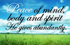 the words peace of mind, body and spirit he gives abundantly on a field