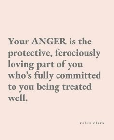 an image with the words your anger is the protective, ferociously loving part of you who's fully commited to you being treated well