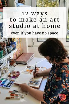 a woman sitting at a table with art supplies in front of her and the words, 12 ways to make an art studio at home even if you have no space