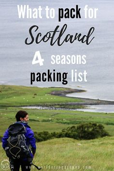 a man with a backpack looking out at the ocean and mountains in scotland, text reads what to pack for scotland 4 seasons packing list