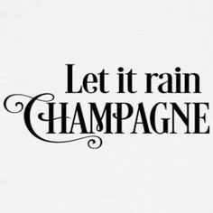 the words let it rain champagne are in black and white