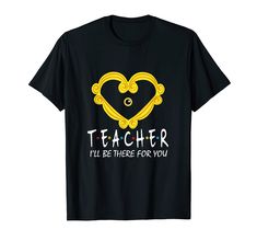 teacher i'll be there for you t - shirt with an image of a heart