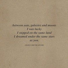 a poem written in black ink on a beige background with the words between seas, galaities and moons i was lucky