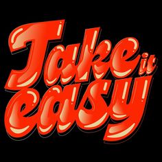 the words take it easy written in red and orange letters on a black background,