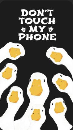 some white ducks are in the middle of a black and white poster that says, don't touch my phone