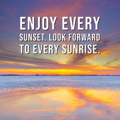 a sunset with the words enjoy every sunset, look forward to every sunrise