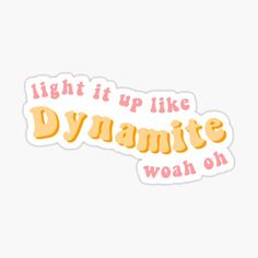 an orange and pink sticker that says, light it up like dynamitete woah oh