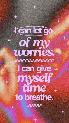 a poster with the words i can let go of my worries, i can give myself time to breathe