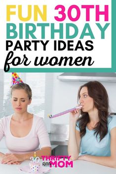 two women sitting at a table in front of a birthday cake with the words fun 30th party ideas for women