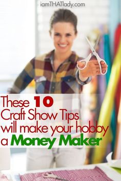 a woman holding scissors and cutting paper with the words these 10 craft show tips will make your hobby a money maker