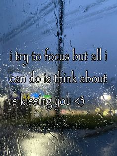 the rain is falling down and it says, if try to focus but all i can do is think about is kissing you?