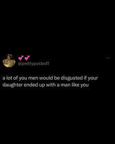 the text on the screen says, i'm not a lot of men would be disgested if your daughter intended up with a man like you