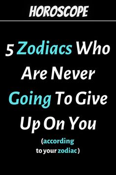 zodiacs who are never going to give up on you according to your zodiac sign