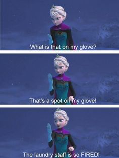 frozen princess saying what is that on my glove? that's spot on my glove the laundry staff is so fired