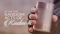 a person holding a can with the words, a case for random acts of kindness