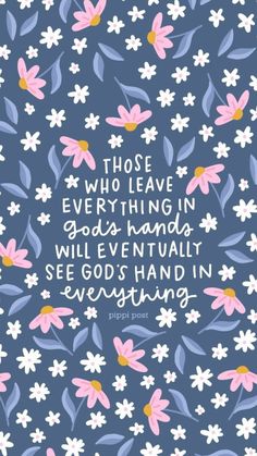 a blue background with pink and white flowers on it, the words those who leave everything in god's hands will eventually see god's hand in everything