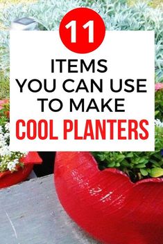 a red planter filled with flowers and text that reads 11 items you can use to make cool plants