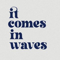 the words it comes in waves on a white background