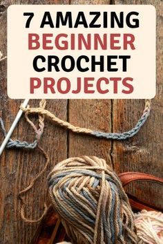 yarn and scissors on a wooden surface with the words 7 amazing beginner crochet projects