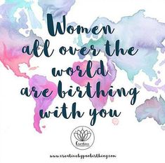 the words women all over the world are birthing with you on a watercolor map