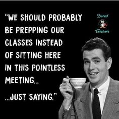 a man in a suit holding a coffee cup with the caption, we should probably be prepping our glasses instead of sitting here in this pointless meeting