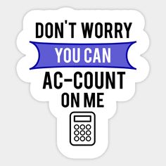 a sticker that says don't worry you can ac - count on me