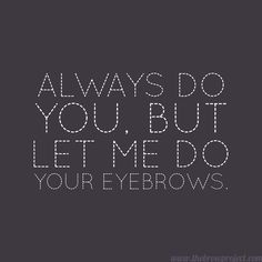 Let me help you do your eyebrows! Eye Aesthetics, Eyebrow Quotes, Brow Quotes, Salon Quotes, Eyebrow Growth, Permanent Makeup Eyebrows, Hair Quotes