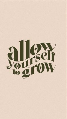 the words allow yourself to grow are shown in black and white letters on a beige background