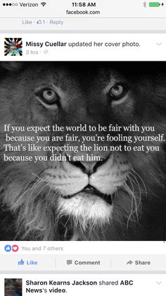 an image of a lion with the caption if you expect the world to be fair with you because you are fair, you're fooling yourself