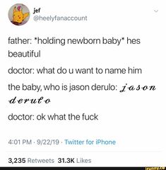 a tweet that reads, father holding newborn baby he's beautiful doctor what do i want to name him the baby who is jason deru?