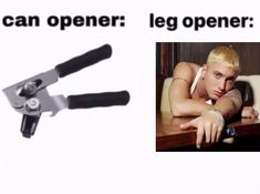 an image of a man with scissors in front of him and the caption that says can opener leg opener