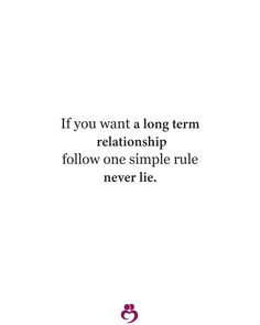 the quote if you want a long term relationship, follow one simple rules never lie