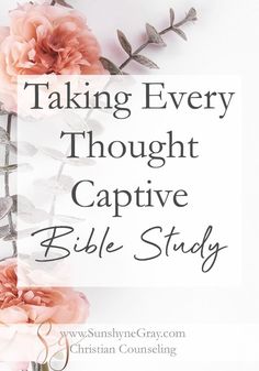 pink flowers with the words taking every thought captive bible study