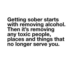 a black and white photo with the words getting sobr starts with removing alcohol then it's removing any people, places and things that no longer serve you