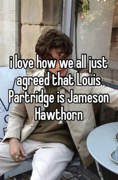 a person sitting at a table with the words i love how we all just agree that louis partridge is jameson hawthorne