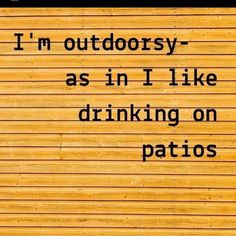 a sign that says i'm outdoorsy - as in i like drinking on patios