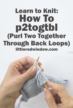 someone crocheting together with the text learn to knit how to p2togth puri two together through back loops