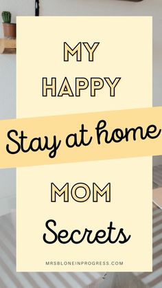 the words, my happy stay at home mom secrets on top of a desk with a laptop