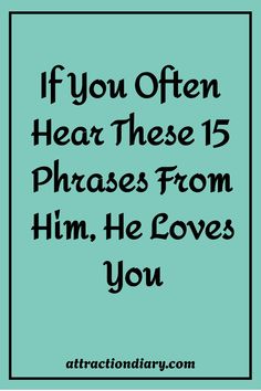 Text on a teal background reading "If You Often Hear These 15 Phrases From Him, He Loves You" with the website attribution "attractiondiary.com." Actions Not Words, Relationship Journal, Relationship Red Flags, Communication Tips, Relationship Posts, Love Is An Action, Relationship Bases